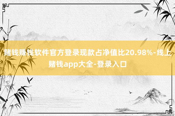 赌钱赚钱软件官方登录现款占净值比20.98%-线上赌钱app大全-登录入口