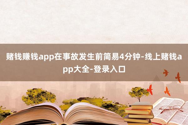 赌钱赚钱app在事故发生前简易4分钟-线上赌钱app大全-登录入口