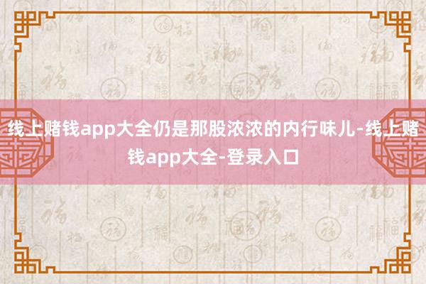 线上赌钱app大全仍是那股浓浓的内行味儿-线上赌钱app大全-登录入口