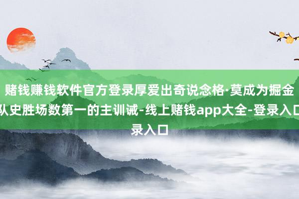赌钱赚钱软件官方登录厚爱出奇说念格·莫成为掘金队史胜场数第一的主训诫-线上赌钱app大全-登录入口