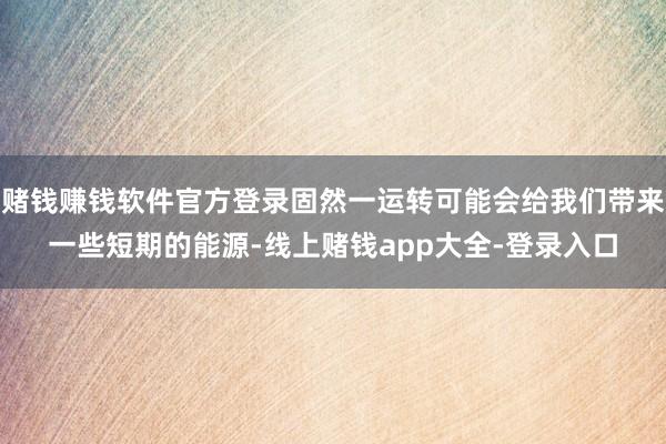 赌钱赚钱软件官方登录固然一运转可能会给我们带来一些短期的能源-线上赌钱app大全-登录入口
