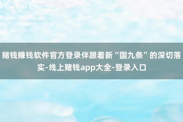 赌钱赚钱软件官方登录伴跟着新“国九条”的深切落实-线上赌钱app大全-登录入口