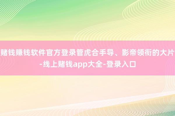 赌钱赚钱软件官方登录管虎合手导、影帝领衔的大片-线上赌钱app大全-登录入口
