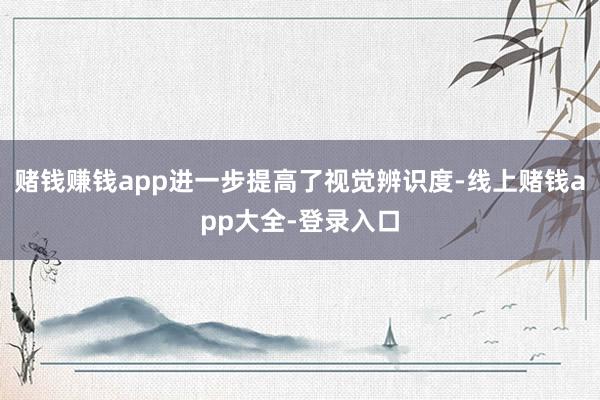 赌钱赚钱app进一步提高了视觉辨识度-线上赌钱app大全-登录入口