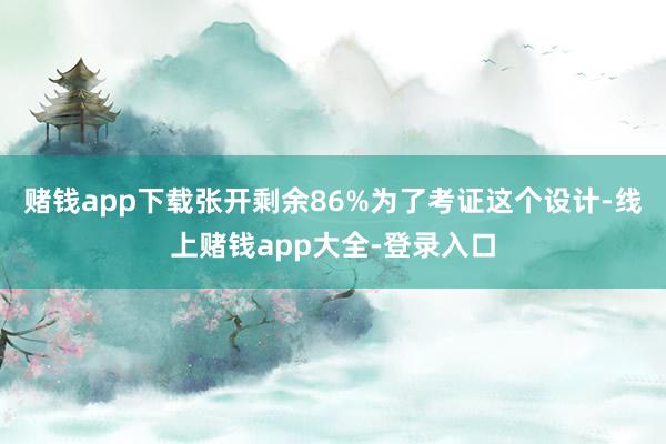 赌钱app下载张开剩余86%为了考证这个设计-线上赌钱app大全-登录入口