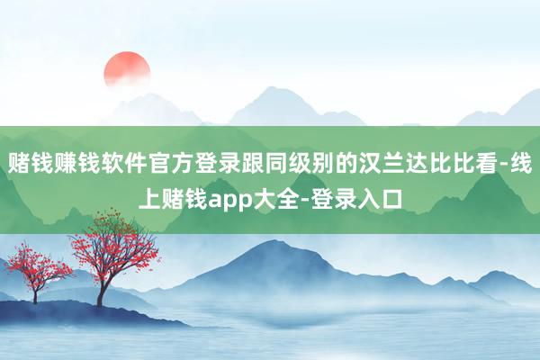 赌钱赚钱软件官方登录跟同级别的汉兰达比比看-线上赌钱app大全-登录入口