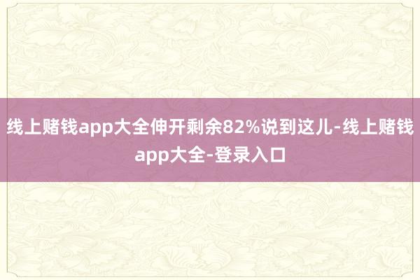线上赌钱app大全伸开剩余82%说到这儿-线上赌钱app大全-登录入口