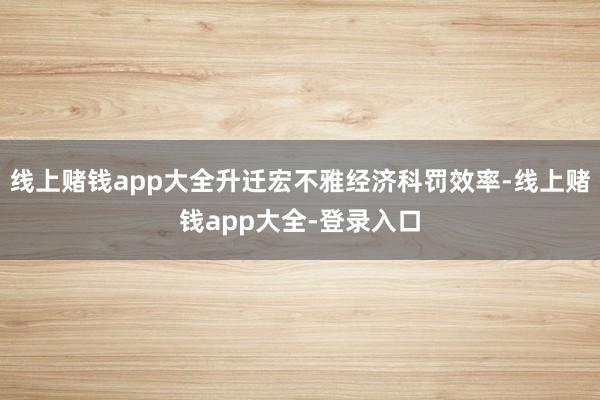 线上赌钱app大全升迁宏不雅经济科罚效率-线上赌钱app大全-登录入口