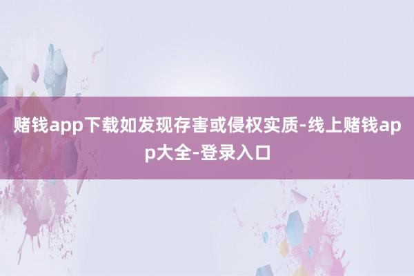 赌钱app下载如发现存害或侵权实质-线上赌钱app大全-登录入口