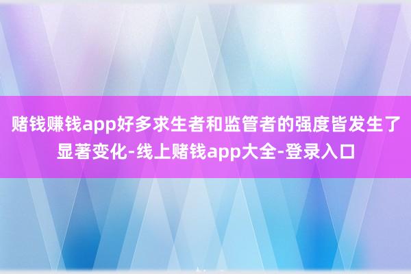 赌钱赚钱app好多求生者和监管者的强度皆发生了显著变化-线上赌钱app大全-登录入口