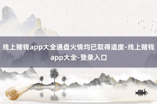 线上赌钱app大全通盘火情均已取得适度-线上赌钱app大全-登录入口