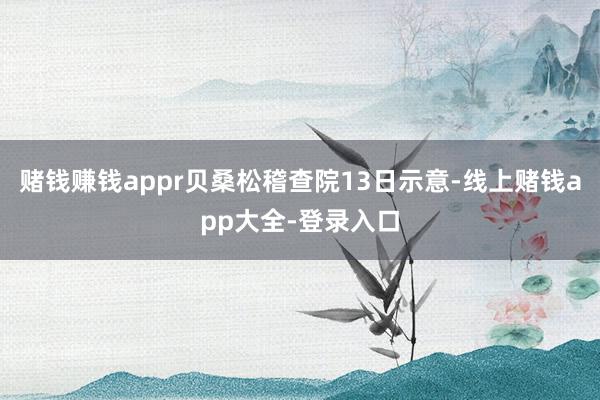 赌钱赚钱appr贝桑松稽查院13日示意-线上赌钱app大全-登录入口